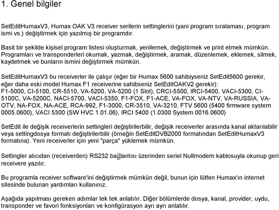 Programları ve transponderleri okumak, yazmak, değiştirmek, aramak, düzenlemek, eklemek, silmek, kaydetmek ve bunların ismini değiştirmek mümkün.