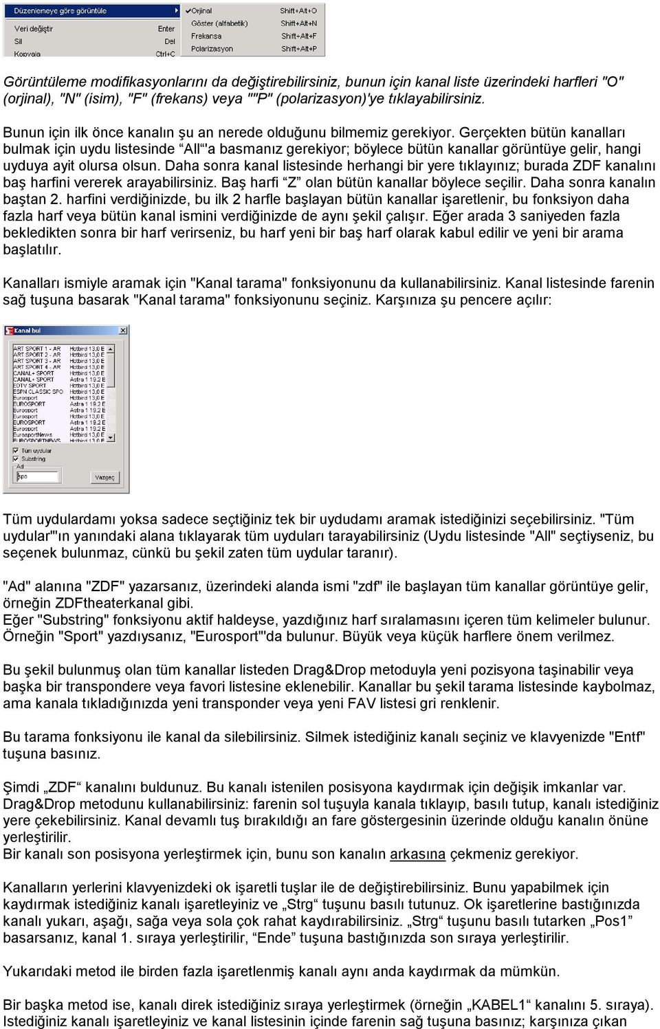 Gerçekten bütün kanalları bulmak için uydu listesinde All 'a basmanız gerekiyor; böylece bütün kanallar görüntüye gelir, hangi uyduya ayit olursa olsun.