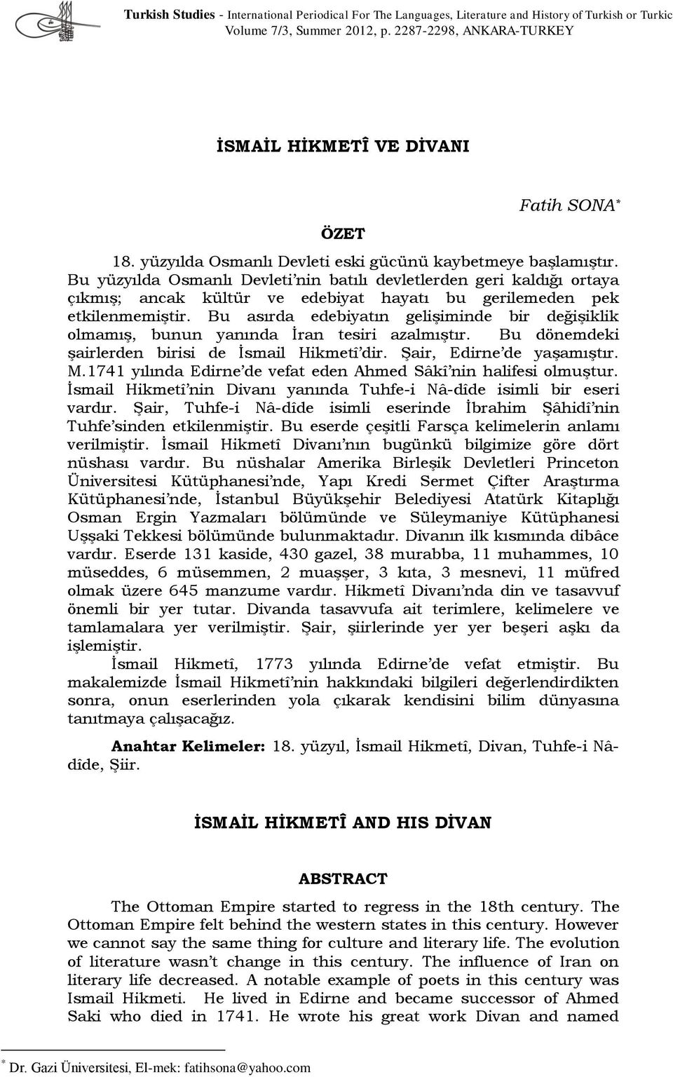 Bu yüzyılda Osmanlı Devleti nin batılı devletlerden geri kaldığı ortaya çıkmış; ancak kültür ve edebiyat hayatı bu gerilemeden pek etkilenmemiştir.