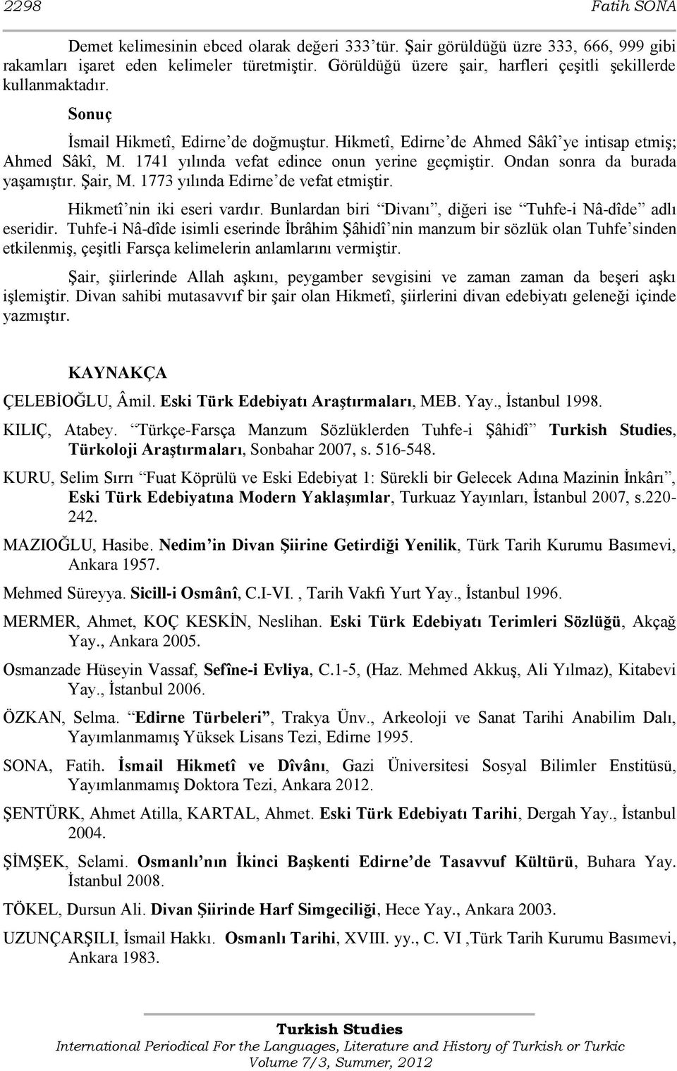 1741 yılında vefat edince onun yerine geçmiģtir. Ondan sonra da burada yaģamıģtır. ġair, M. 1773 yılında Edirne de vefat etmiģtir. Hikmetî nin iki eseri vardır.