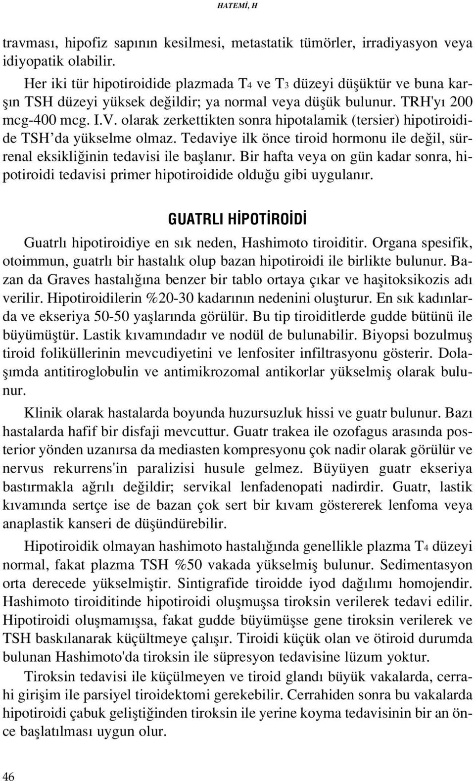 olarak zerkettikten sonra hipotalamik (tersier) hipotiroidide TSH da yükselme olmaz. Tedaviye ilk önce tiroid hormonu ile de il, sürrenal eksikli inin tedavisi ile bafllan r.