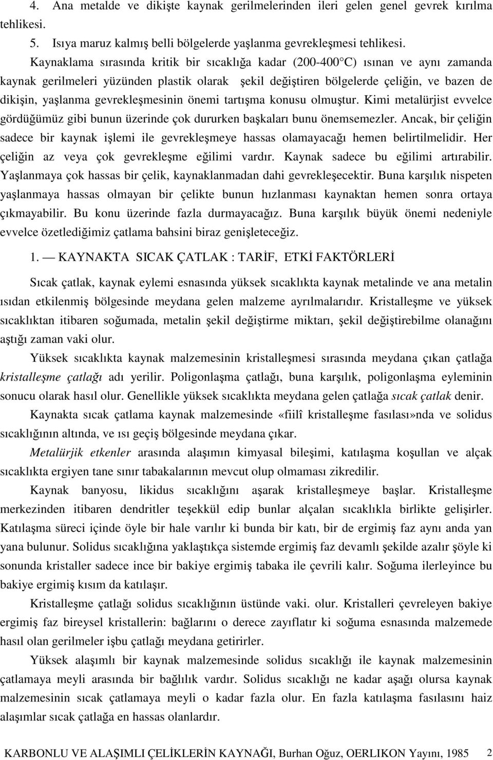 gevreklemesinin önemi tartıma konusu olmutur. Kimi metalürjist evvelce gördüümüz gibi bunun üzerinde çok dururken bakaları bunu önemsemezler.