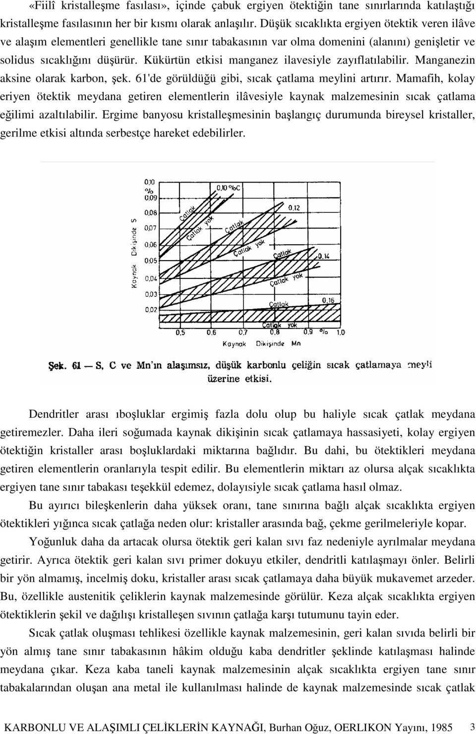 Kükürtün etkisi manganez ilavesiyle zayıflatılabilir. Manganezin aksine olarak karbon, ek. 61'de görüldüü gibi, sıcak çatlama meylini artırır.