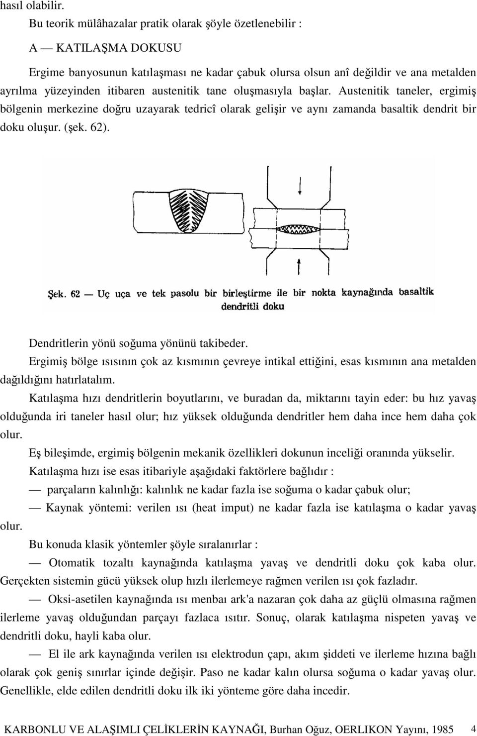 tane olumasıyla balar. Austenitik taneler, ergimi bölgenin merkezine doru uzayarak tedricî olarak geliir ve aynı zamanda basaltik dendrit bir doku oluur. (ek. 62).