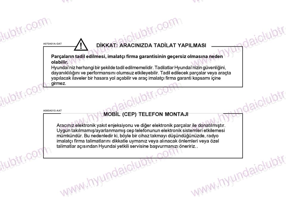 Tadil edilecek parçalar veya araçta yapýlacak ilaveler bir hasara yol açabilir ve araç imalatçý firma garanti kapsamý içine girmez.