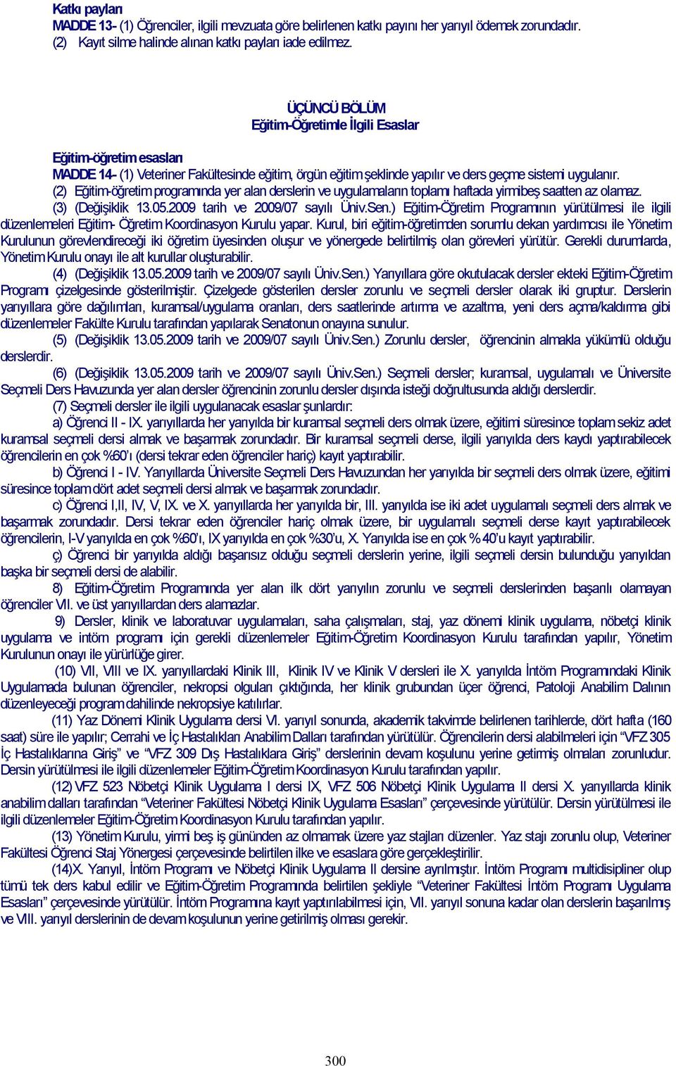 (2) Eğitim-öğretim programında yer alan derslerin ve uygulamaların toplamı haftada yirmibeş saatten az olamaz. (3) (Değişiklik 13.05.2009 tarih ve 2009/07 sayılı Üniv.Sen.