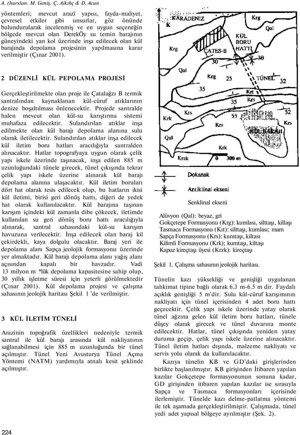 güneyindeki yan kol üzerinde inşa edilecek olan kül barajında depolama projesinin yapılmasına karar verilmiştir (Çınar 001).