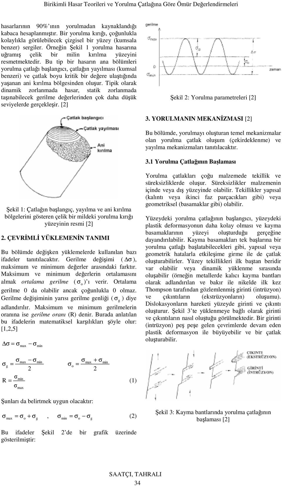 Bu tp br hasarın ana bölüler yorula çatlağı başlangıı, çatlağın yayılası (kusal benzer) ve çatlak boyu krtk br değere ulaştığında yaşanan an kırıla bölgesnden oluşur.