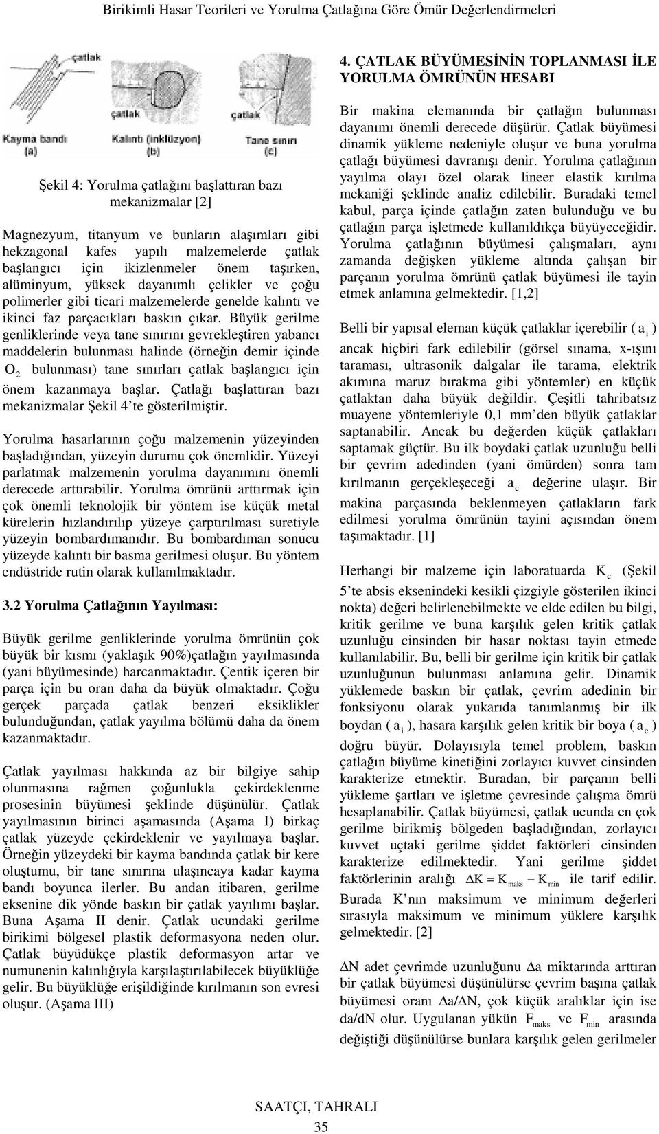 başlangıı çn kzleneler öne taşırken, alünyu, yüksek dayanılı çelkler ve çoğu polerler gb tar alzeelerde genelde kalıntı ve kn faz parçaıkları baskın çıkar.