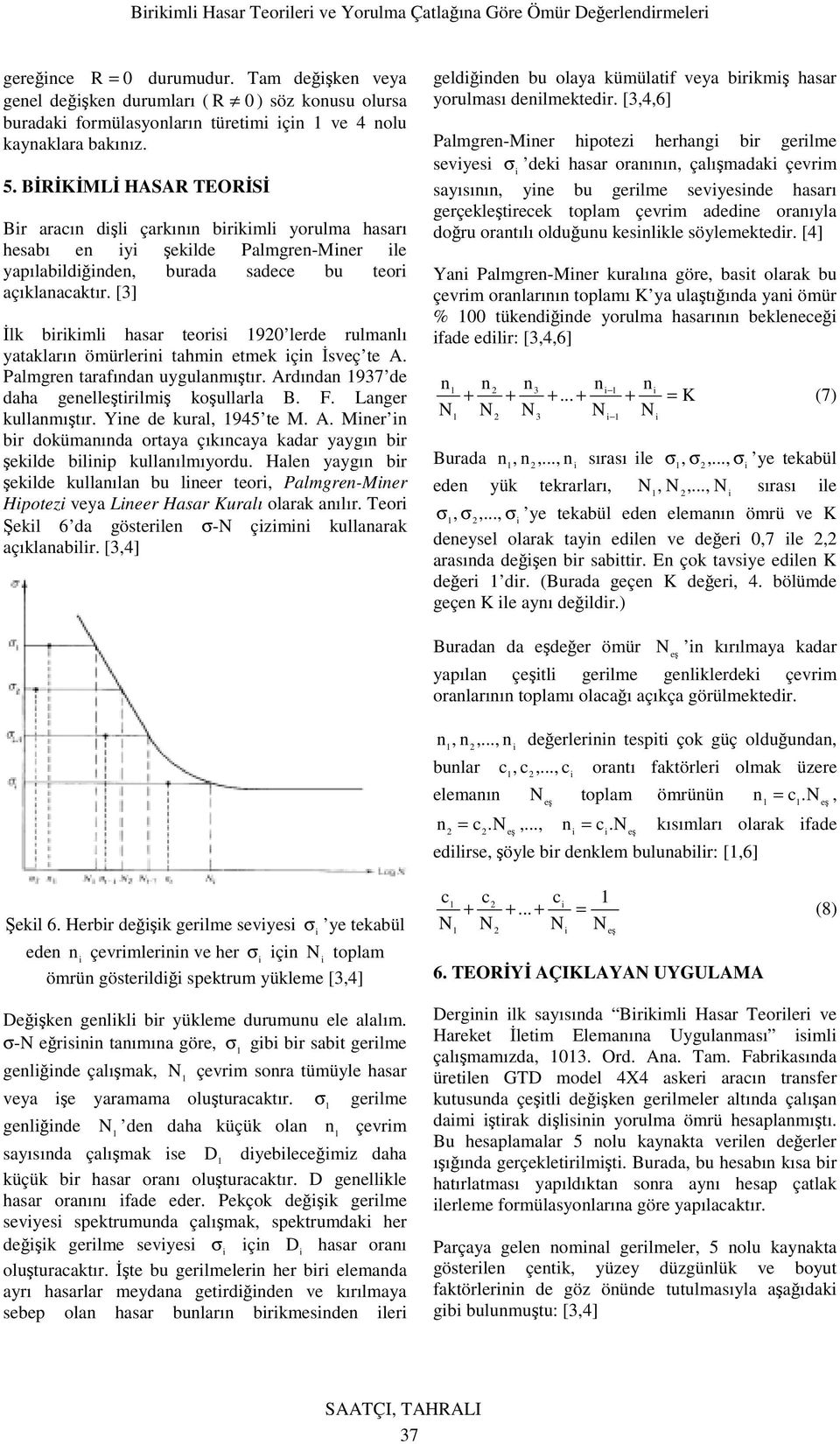 BİRİKİMLİ HASAR TEORİSİ Br araın dşl çarkının brkl yorula hasarı hesabı en y şeklde Palgren-Mner le yapılabldğnden, burada sadee bu teor açıklanaaktır.