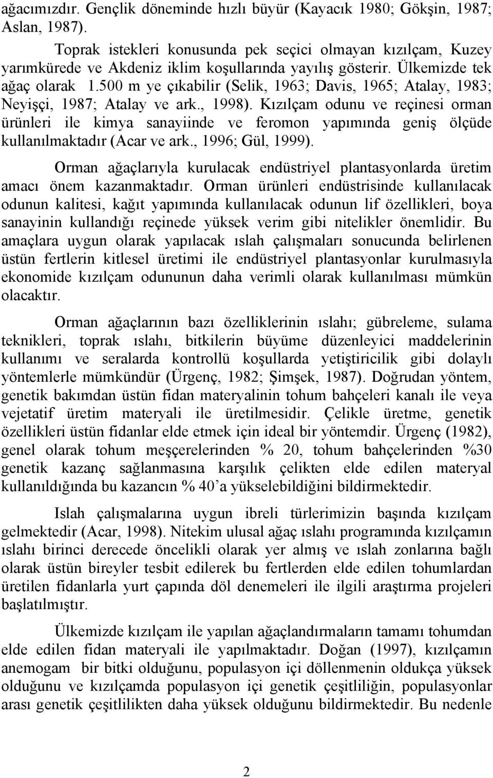500 m ye çıkabilir (Selik, 1963; Davis, 1965; Atalay, 1983; Neyişçi, 1987; Atalay ve ark., 1998).