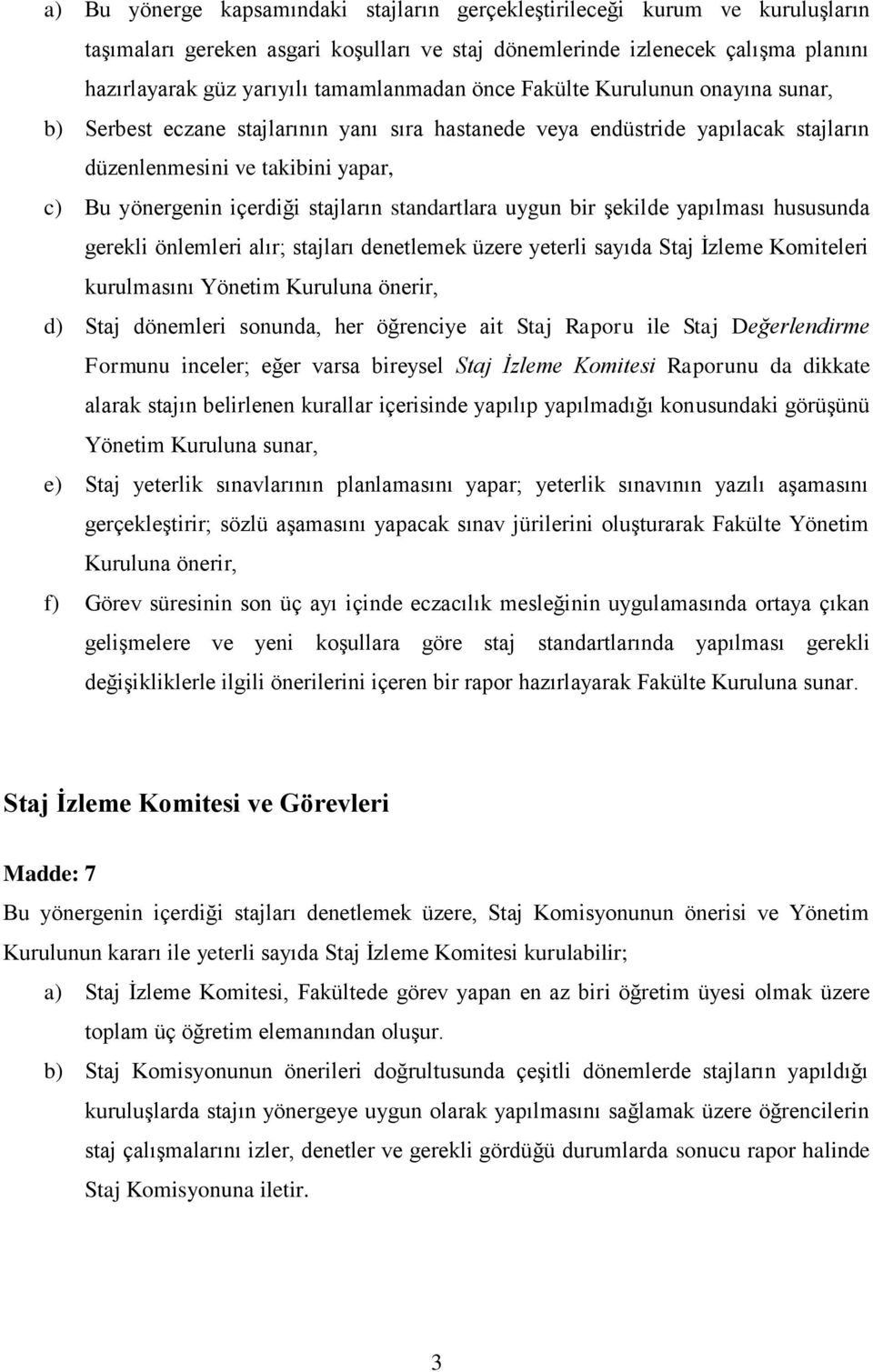 stajların standartlara uygun bir şekilde yapılması hususunda gerekli önlemleri alır; stajları denetlemek üzere yeterli sayıda Staj İzleme Komiteleri kurulmasını Yönetim Kuruluna önerir, d) Staj