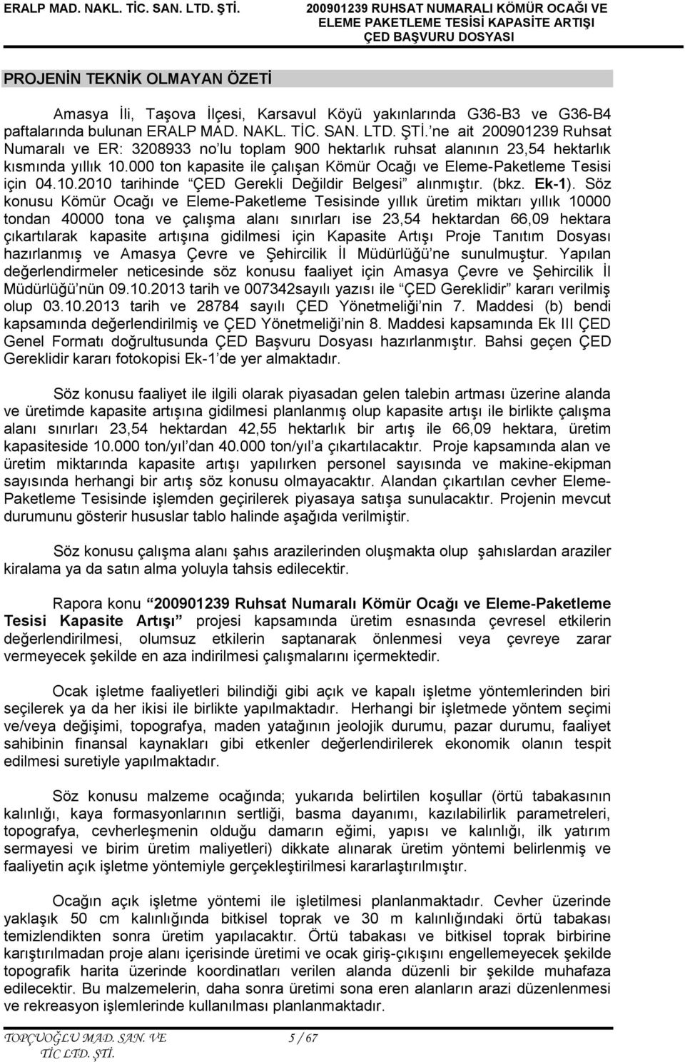 000 ton kapasite ile çalışan Kömür Ocağı ve Eleme-Paketleme Tesisi için 04.10.2010 tarihinde ÇED Gerekli Değildir Belgesi alınmıştır. (bkz. Ek-1).