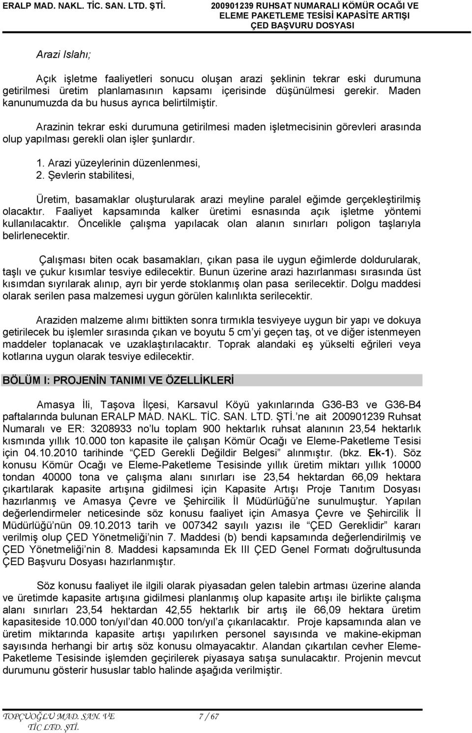 Arazi yüzeylerinin düzenlenmesi, 2. Şevlerin stabilitesi, Üretim, basamaklar oluşturularak arazi meyline paralel eğimde gerçekleştirilmiş olacaktır.