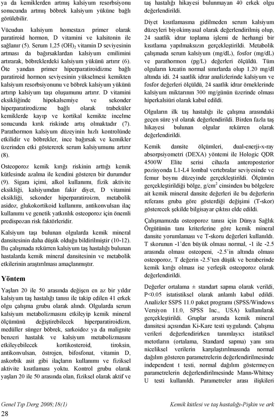 Serum 1,25 (OH) 2 vitamin D seviyesinin artması da bağırsaklardan kalsiyum emilimini artırarak, böbreklerdeki kalsiyum yükünü artırır (6).