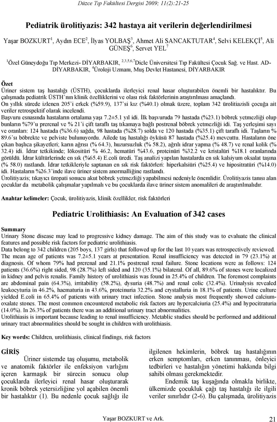 AD- DİYARBAKIR, 4 Üroloji Uzmanı, Muş Devlet Hastanesi, DİYARBAKIR Özet Üriner sistem taş hastalığı (ÜSTH), çocuklarda ilerleyici renal hasar oluşturabilen önemli bir hastalıktır.
