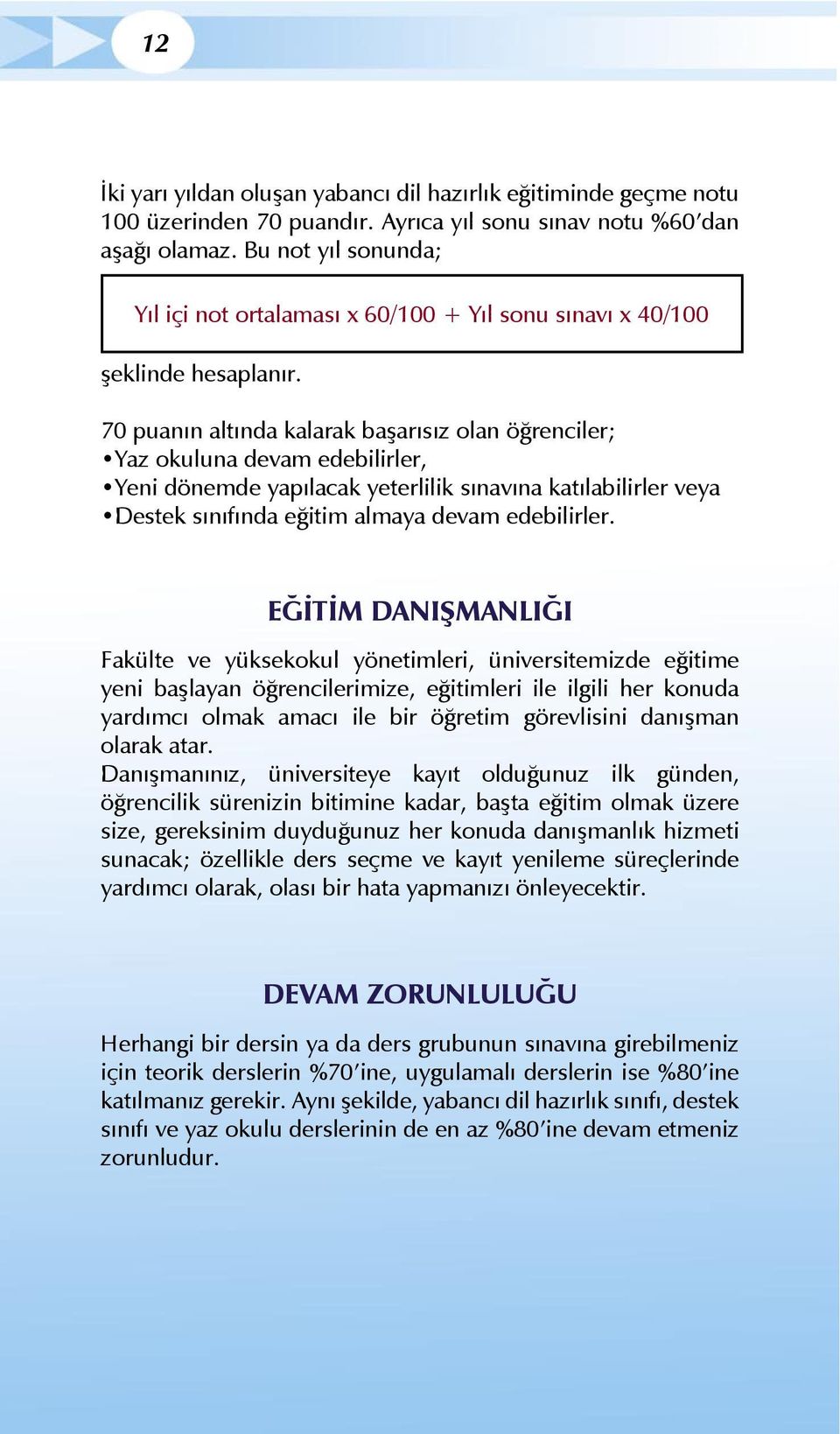 70 puanın altında kalarak başarısız olan öğrenciler; Yaz okuluna devam edebilirler, Yeni dönemde yapılacak yeterlilik sınavına katılabilirler veya Destek sınıfında eğitim almaya devam edebilirler.