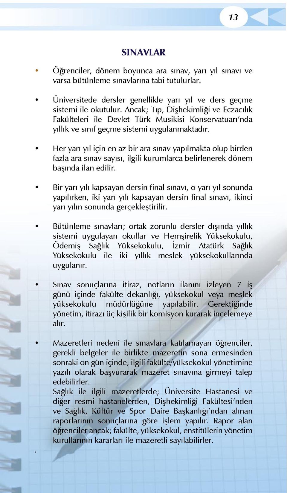 Her yarı yıl için en az bir ara sınav yapılmakta olup birden fazla ara sınav sayısı, ilgili kurumlarca belirlenerek dönem başında ilan edilir.