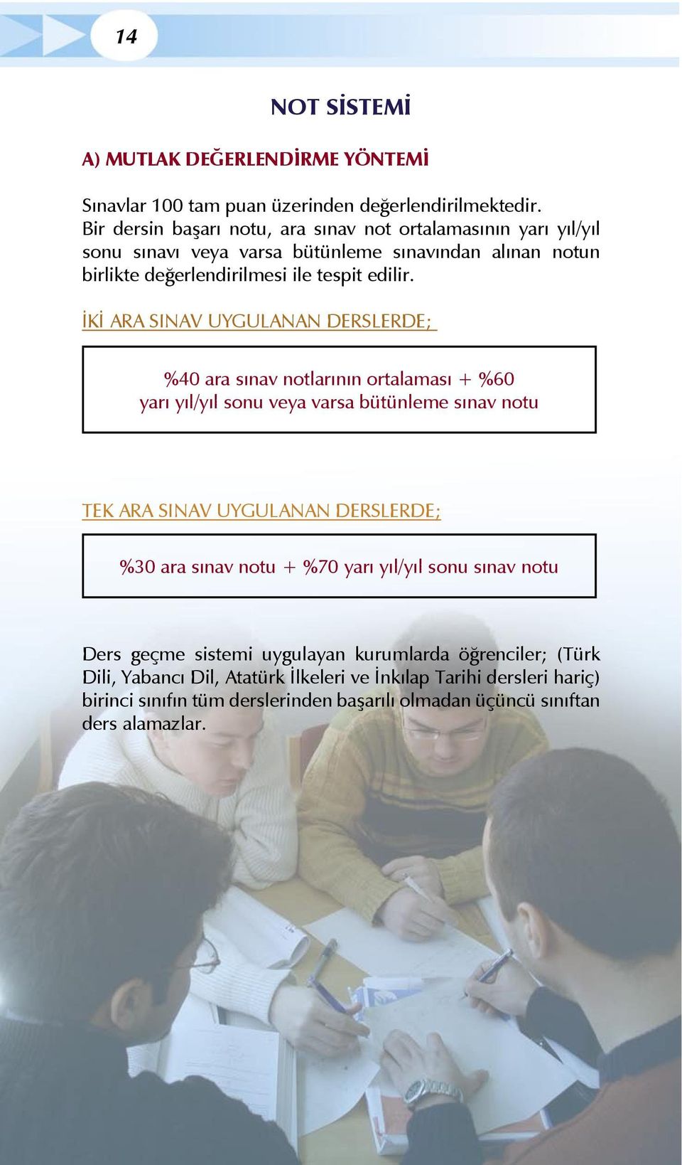 ÝKÝ ARA SINAV UYGULANAN DERSLERDE; %40 ara sýnav notlarýnýn ortalamasý + %60 yarý yýl/yýl sonu veya varsa bütünleme sýnav notu TEK ARA SINAV UYGULANAN DERSLERDE; %30 ara