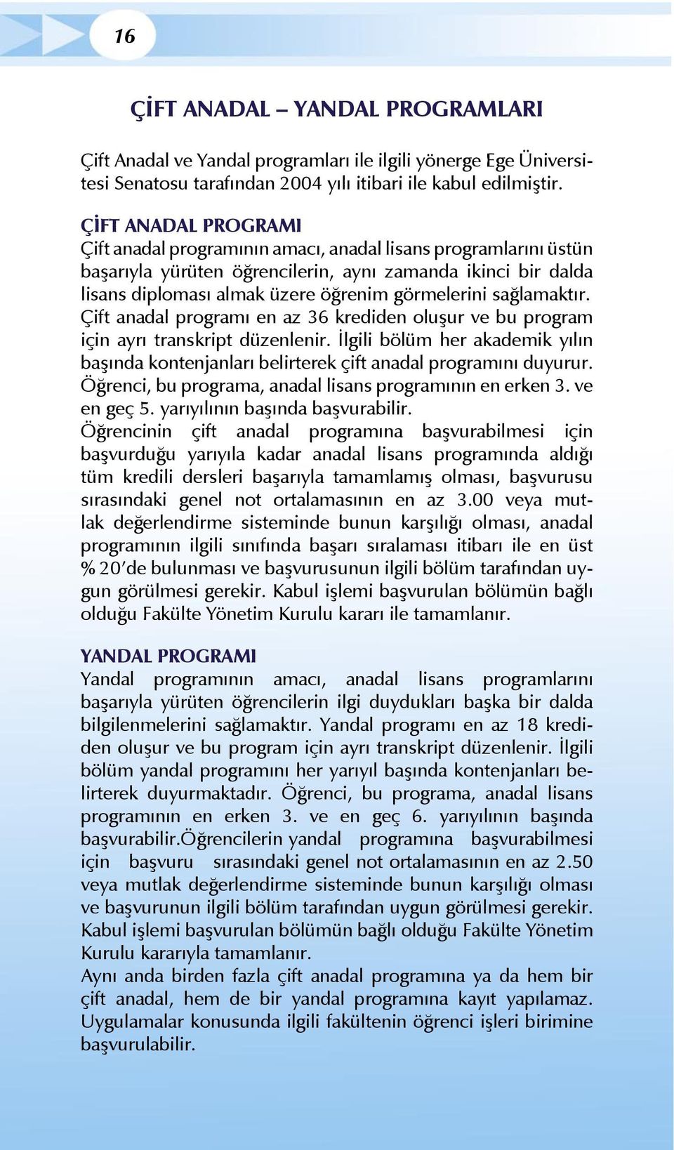 sağlamaktır. Çift anadal programı en az 36 krediden oluşur ve bu program için ayrı transkript düzenlenir.