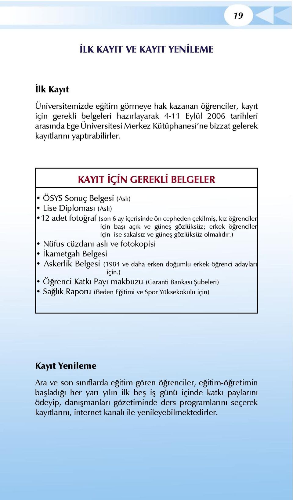 KAYIT ÝÇÝN GEREKLÝ BELGELER ÖSYS Sonuç Belgesi (Aslı) Lise Diploması (Aslı) 12 adet fotoğraf (son 6 ay içerisinde ön cepheden çekilmiş, kız öğrenciler için başı açık ve güneş gözlüksüz; erkek