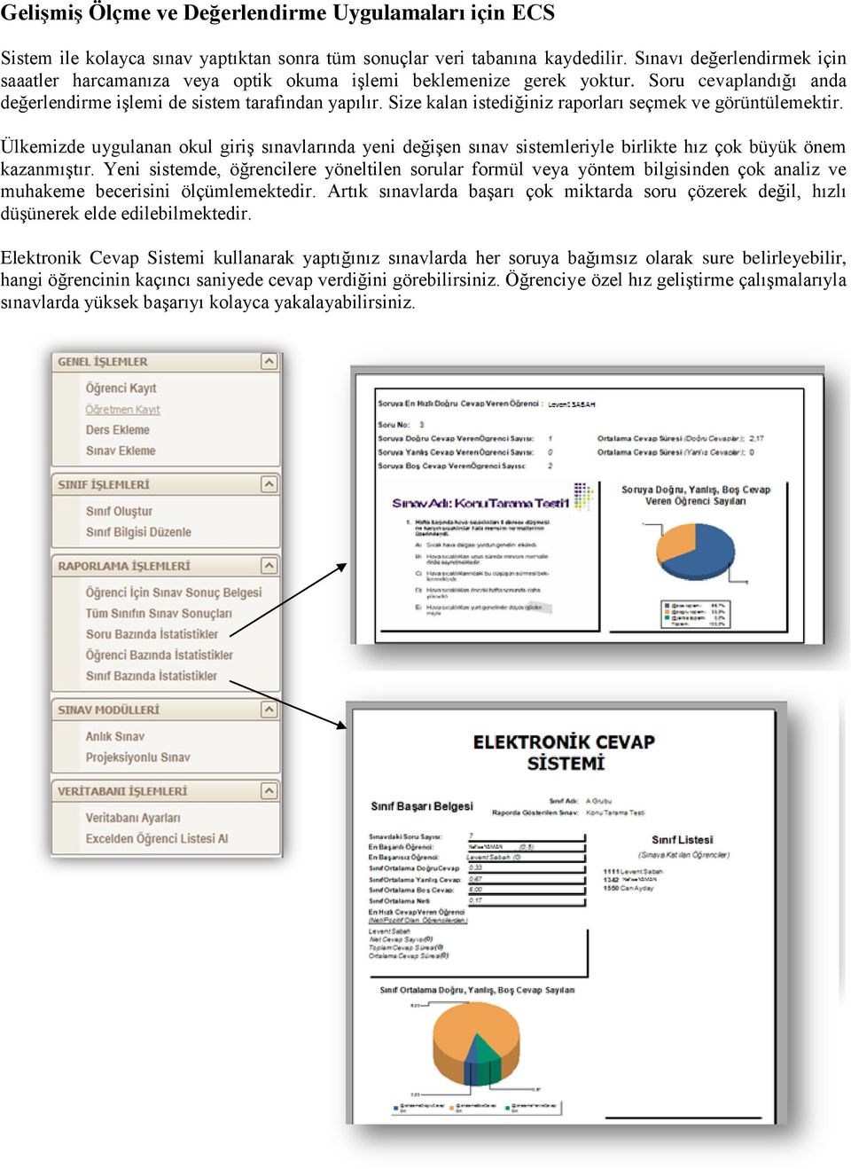 Size kalan istediğiniz raporları seçmek ve görüntülemektir. Ülkemizde uygulanan okul giriş sınavlarında yeni değişen sınav sistemleriyle birlikte hız çok büyük önem kazanmıştır.