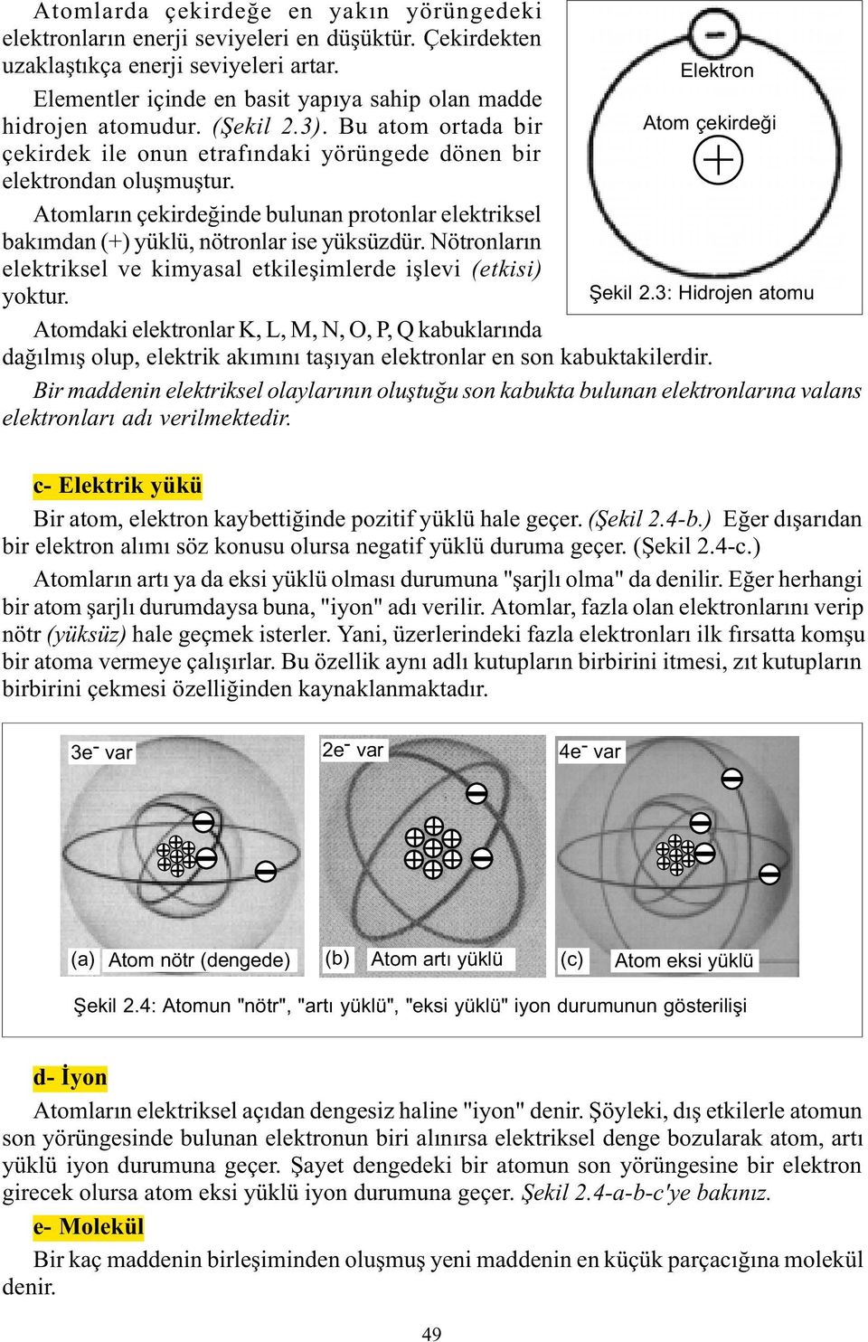 Atomlarýn çekirdeðinde bulunan protonlar elektriksel bakýmdan (+) yüklü, nötronlar ise yüksüzdür. Nötronlarýn elektriksel ve kimyasal etkileþimlerde iþlevi (etkisi) yoktur. Þekil 2.