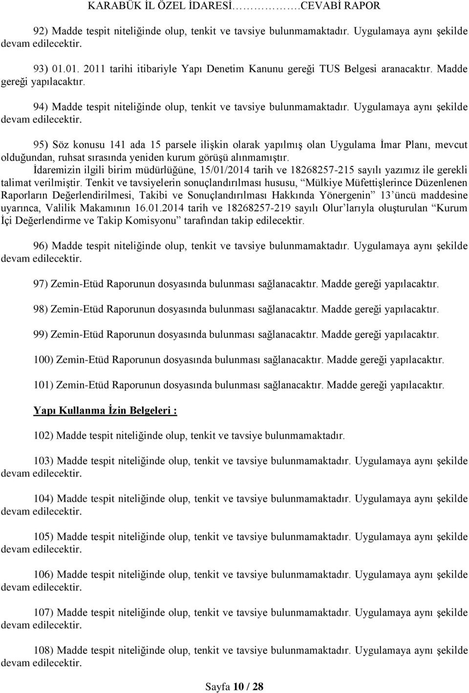 Uygulamaya aynı şekilde 95) Söz konusu 141 ada 15 parsele ilişkin olarak yapılmış olan Uygulama İmar Planı, mevcut olduğundan, ruhsat sırasında yeniden kurum görüşü alınmamıştır.