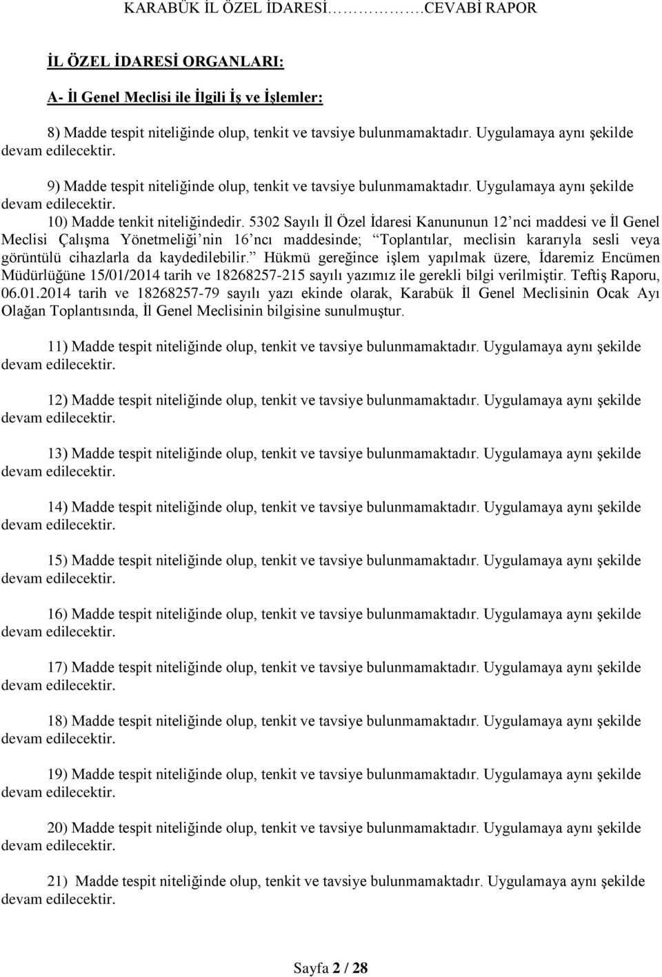 5302 Sayılı İl Özel İdaresi Kanununun 12 nci maddesi ve İl Genel Meclisi Çalışma Yönetmeliği nin 16 ncı maddesinde; Toplantılar, meclisin kararıyla sesli veya görüntülü cihazlarla da kaydedilebilir.