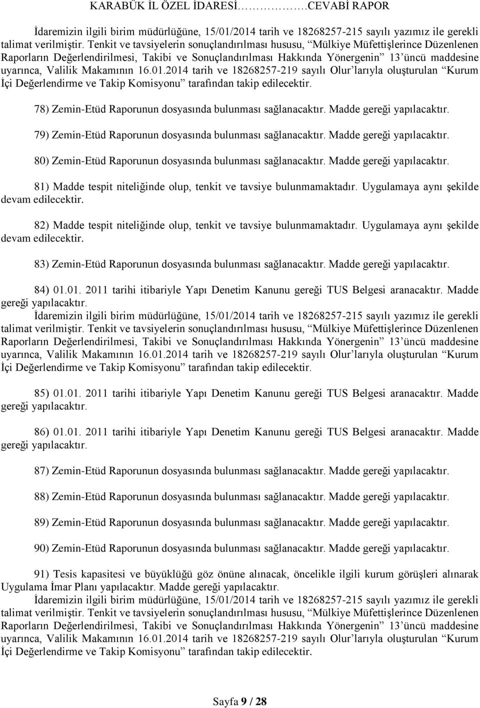 Uygulamaya aynı şekilde 83) Zemin-Etüd Raporunun dosyasında bulunması sağlanacaktır. Madde gereği yapılacaktır. 84) 01.01. 2011 tarihi itibariyle Yapı Denetim Kanunu gereği TUS Belgesi aranacaktır.