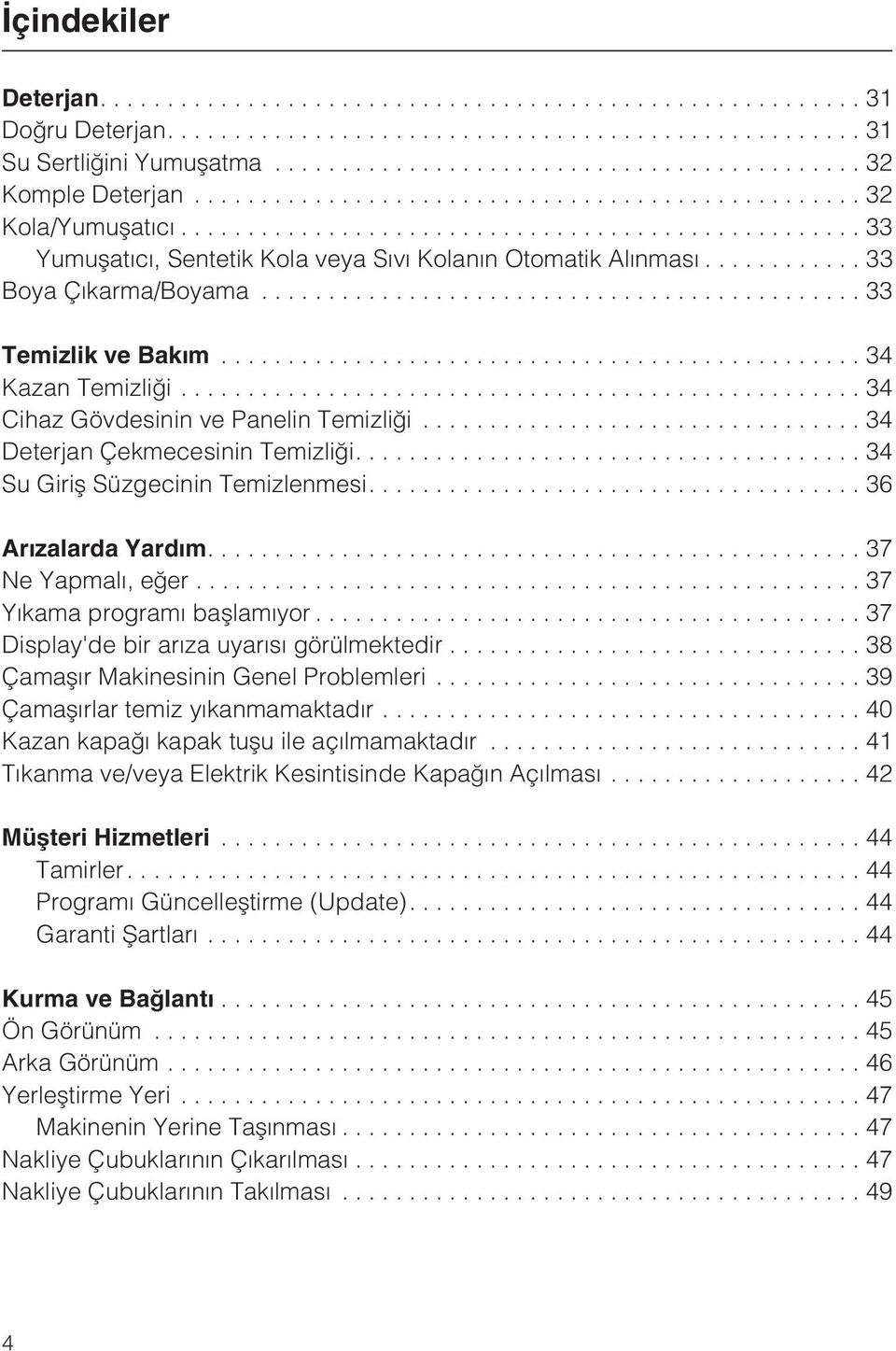 ...36 Arýzalarda Yardým....37 Ne Yapmalý, eðer... 37 Yýkama programý baþlamýyor...37 Display'de bir arýza uyarýsý görülmektedir...38 Çamaþýr Makinesinin Genel Problemleri.