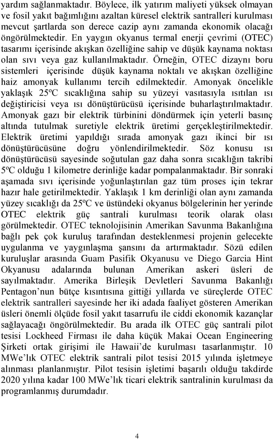 En yaygın okyanus termal enerji çevrimi (OTEC) tasarımı içerisinde akışkan özelliğine sahip ve düşük kaynama noktası olan sıvı veya gaz kullanılmaktadır.