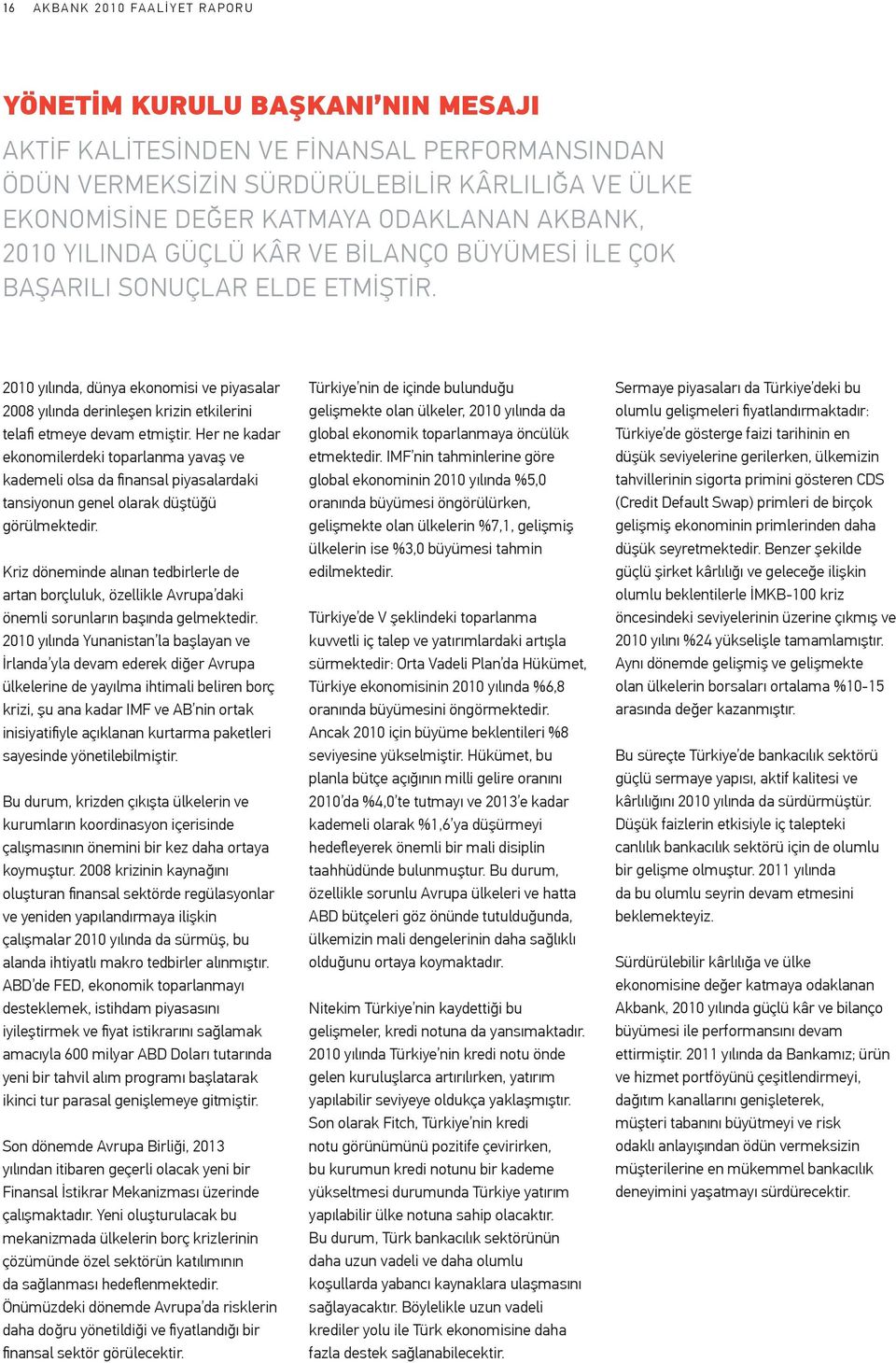 2010 yılında, dünya ekonomisi ve piyasalar 2008 yılında derinleşen krizin etkilerini telafi etmeye devam etmiştir.