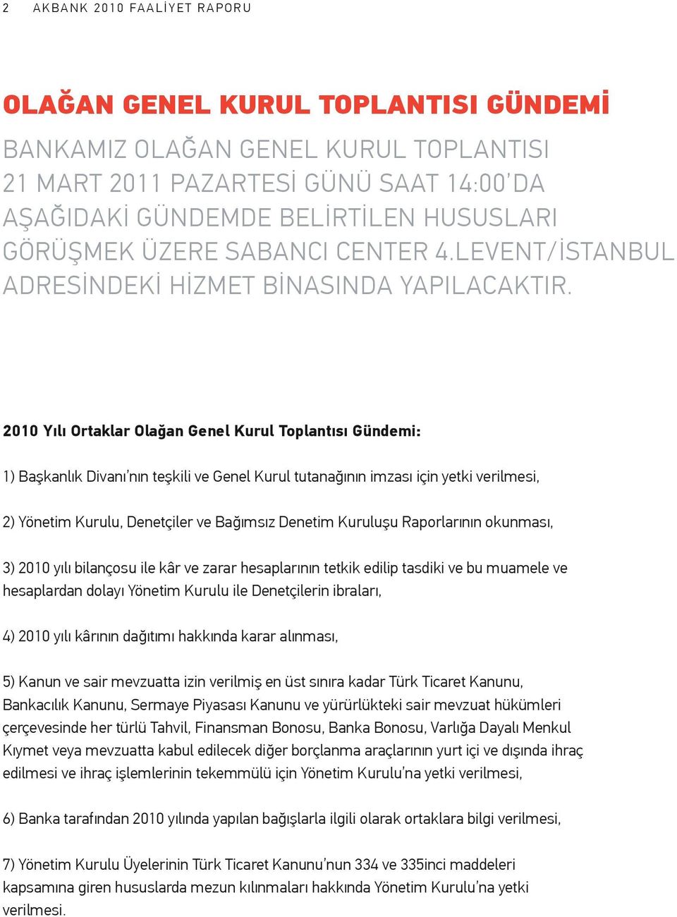 2010 Yılı Ortaklar Olağan Genel Kurul Toplantısı Gündemi: 1) Başkanlık Divanı nın teşkili ve Genel Kurul tutanağının imzası için yetki verilmesi, 2) Yönetim Kurulu, Denetçiler ve Bağımsız Denetim