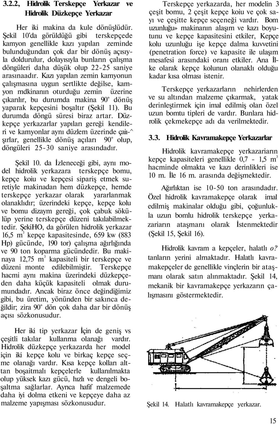 arasınaadır. Kazı yapılan zemin kamyonun çalışmasına uygun sertlikte değilse, kamyon mdkinanın oturduğu zemin üzerine çıkarılır, bu durumda makina 90 dönüş yaparak kepçesini boşaltır (Şekil 11).