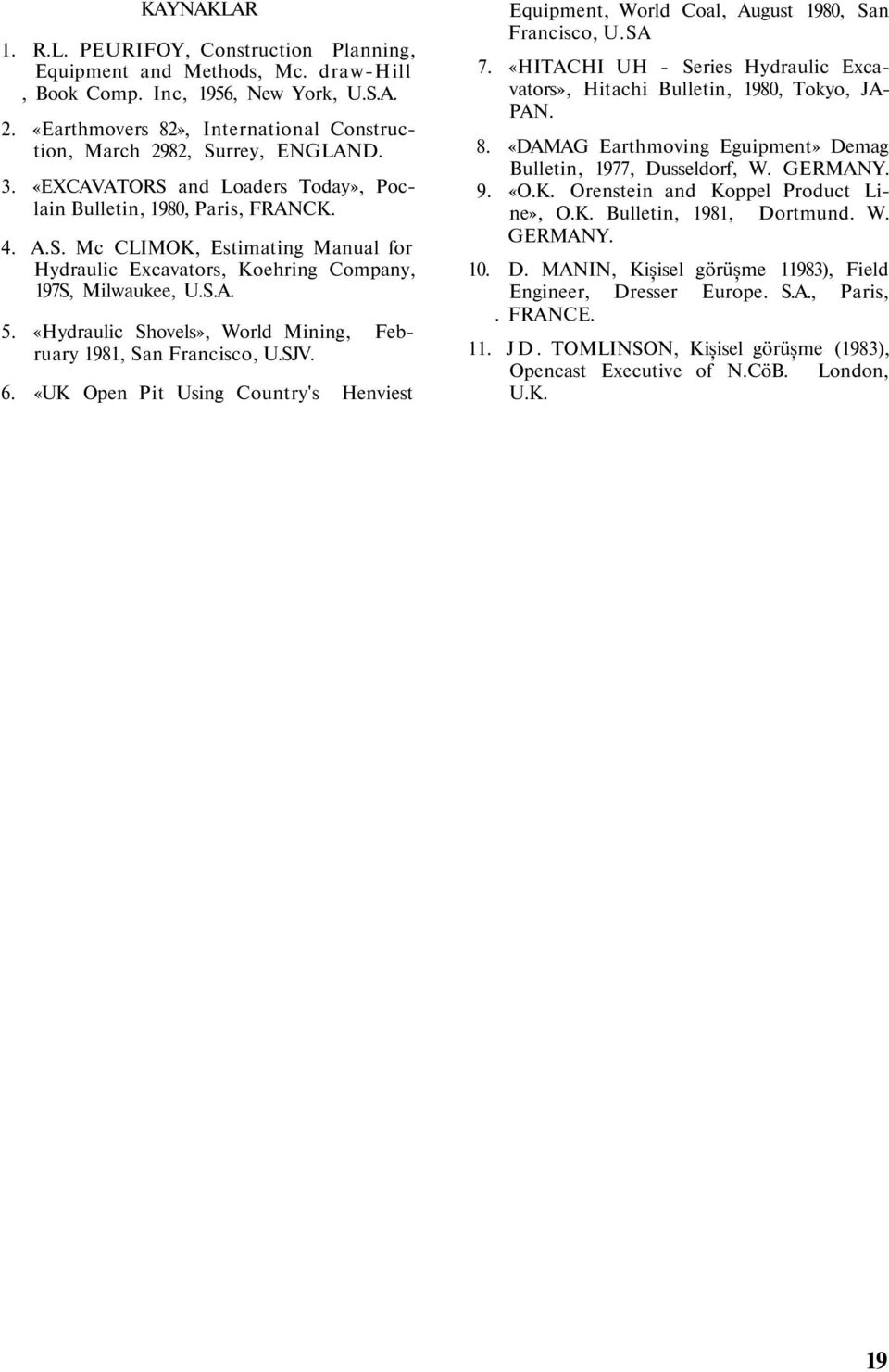 S.A. 5. «Hydraulic Shovels», World Mining, February 1981, San Francisco, U.SJV. 6. «UK Open Pit Using Country's Henviest Equipment, World Coal, August 1980, San Francisco, U.SA 7.