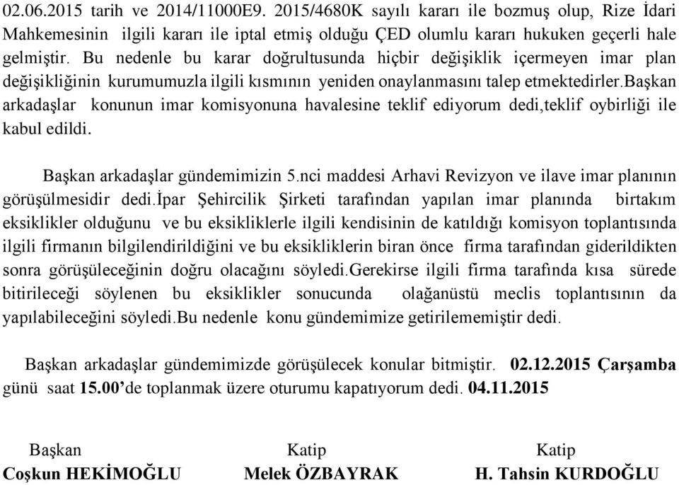 başkan arkadaşlar konunun imar komisyonuna havalesine teklif ediyorum dedi,teklif oybirliği ile kabul edildi. Başkan arkadaşlar gündemimizin 5.