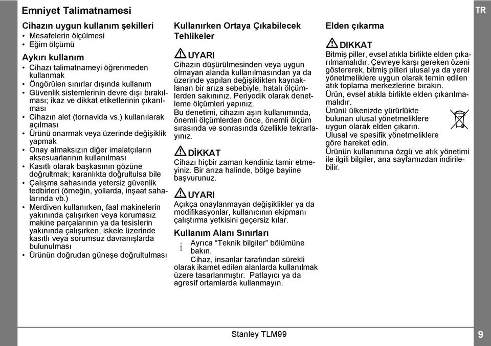 ) kullanılarak açılması Ürünü onarmak veya üzerinde değişiklik yapmak Onay almaksızın diğer imalatçıların aksesuarlarının kullanılması Kasıtlı olarak başkasının gözüne doğrultmak; karanlıkta