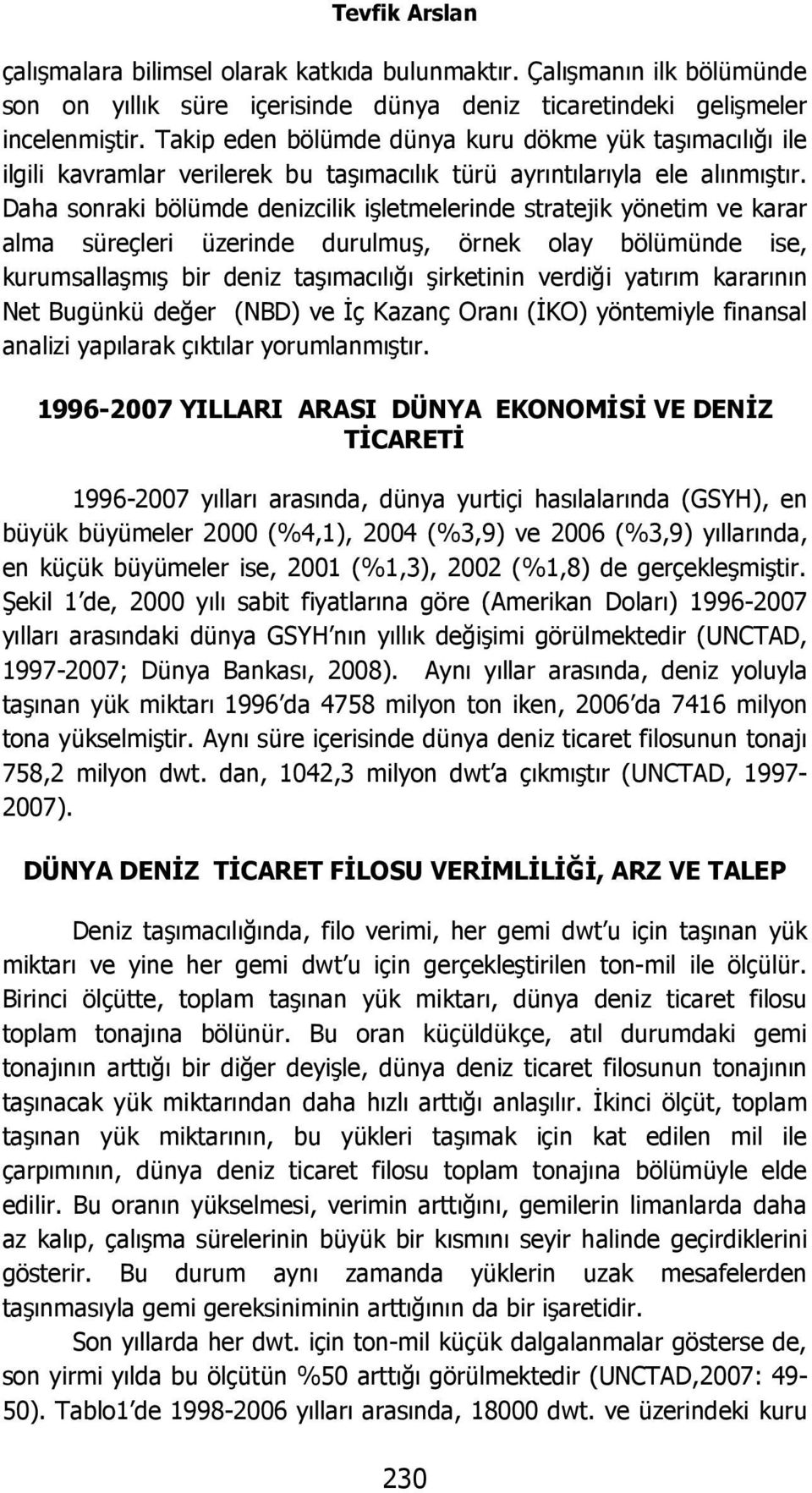 Daha sonraki bölümde denizcilik işletmelerinde stratejik yönetim ve karar alma süreçleri üzerinde durulmuş, örnek olay bölümünde ise, kurumsallaşmış bir deniz taşımacılığı şirketinin verdiği yatırım