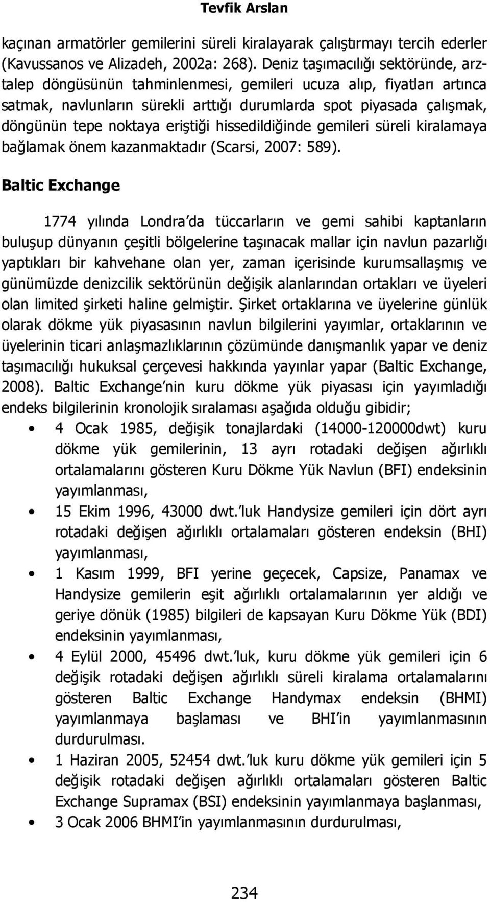 eriştiği hissedildiğinde gemileri süreli kiralamaya bağlamak önem kazanmaktadır (Scarsi, 2007: 589).