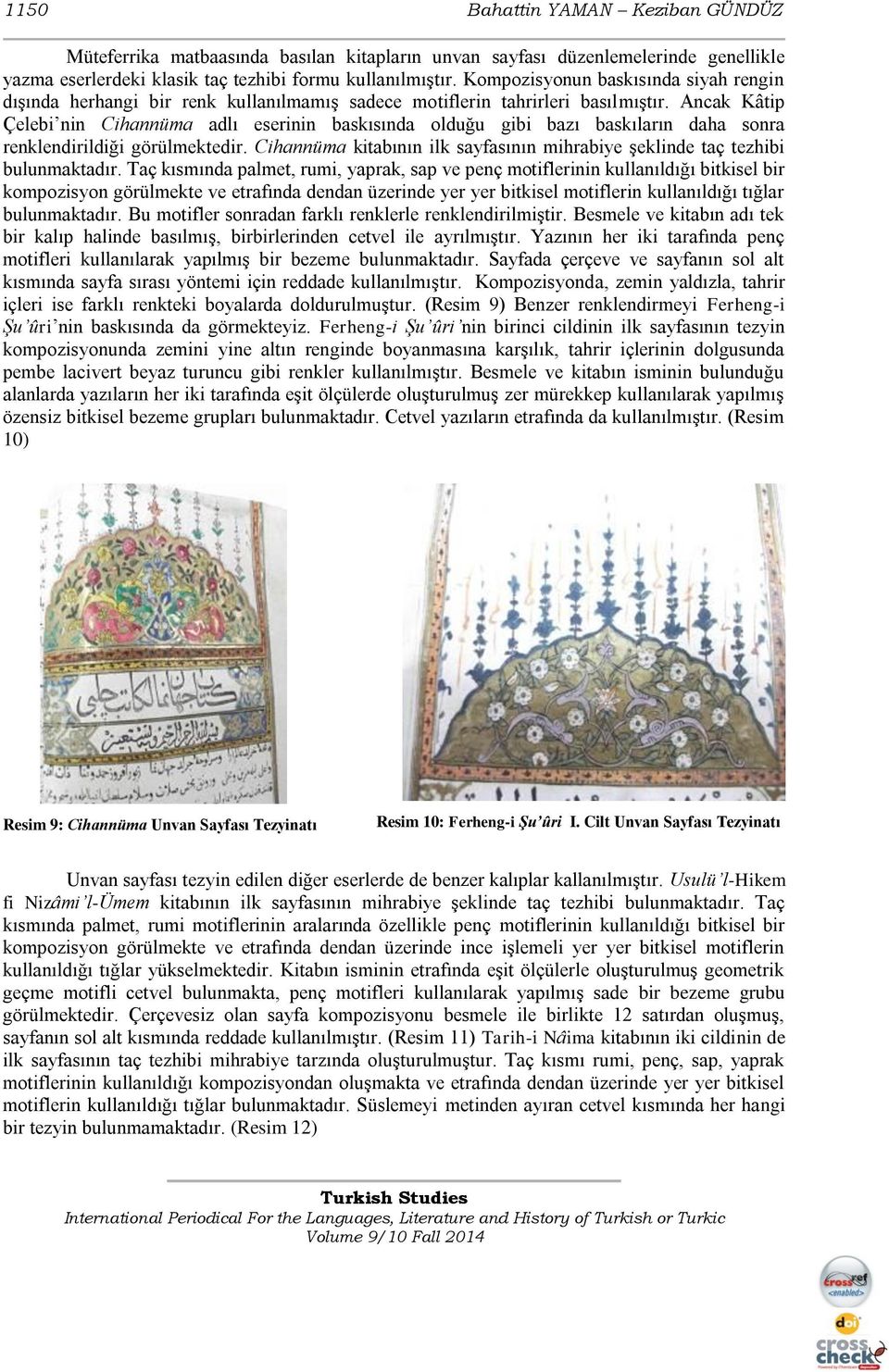 Ancak Kâtip Çelebi nin Cihannüma adlı eserinin baskısında olduğu gibi bazı baskıların daha sonra renklendirildiği görülmektedir.