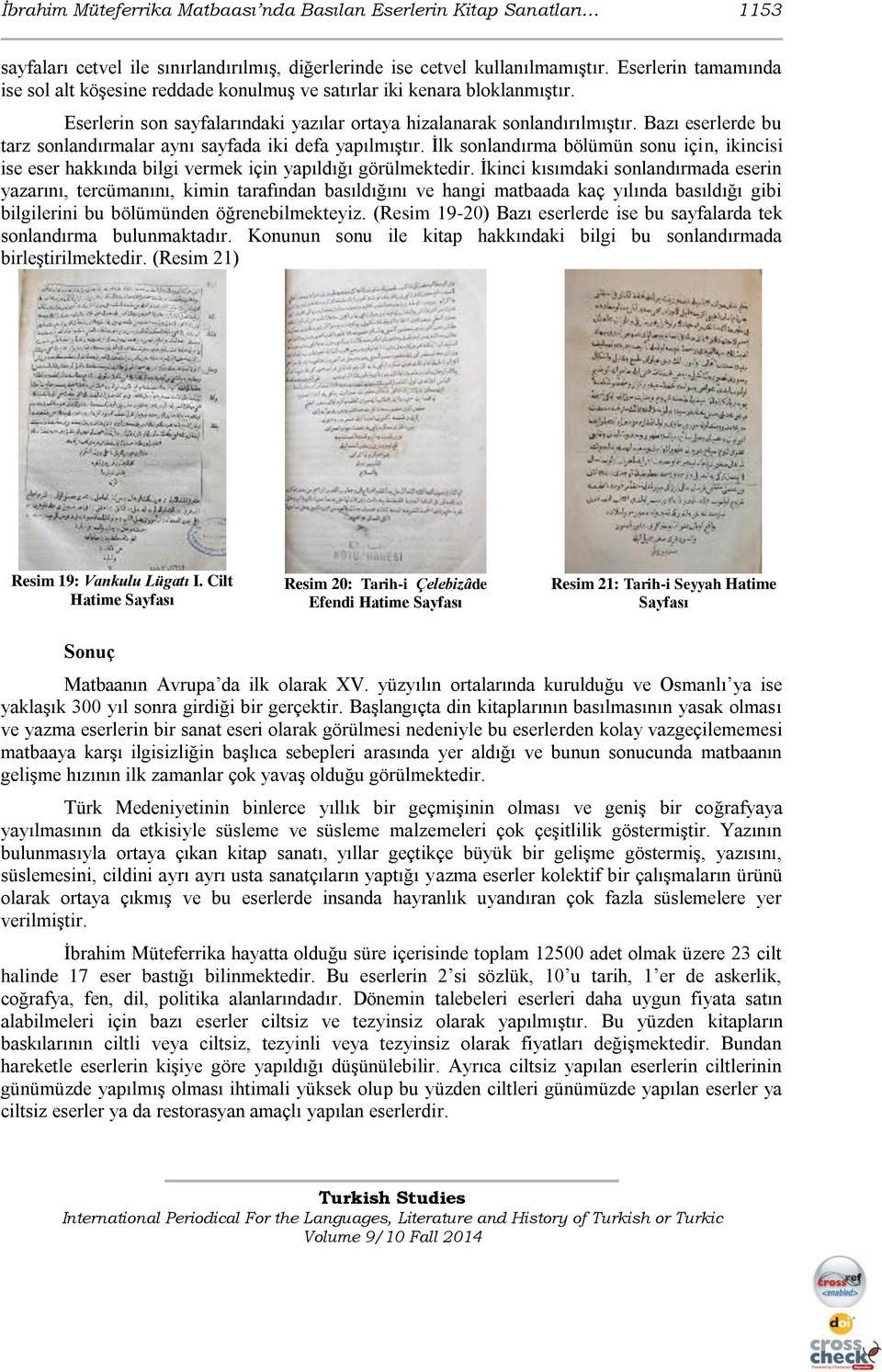 Bazı eserlerde bu tarz sonlandırmalar aynı sayfada iki defa yapılmıştır. İlk sonlandırma bölümün sonu için, ikincisi ise eser hakkında bilgi vermek için yapıldığı görülmektedir.