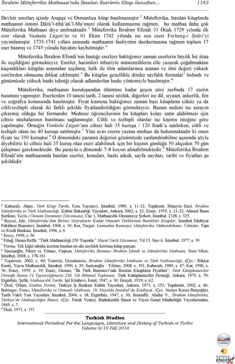 3 Müteferrika İbrahim Efendi 31 Ocak 1729 yılında ilk eser olarak Vankulu Lügatı nı ve 01 Ekim 1742 yılında ise son eseri Ferheng-i Şuûri yi yayımlamıştır.