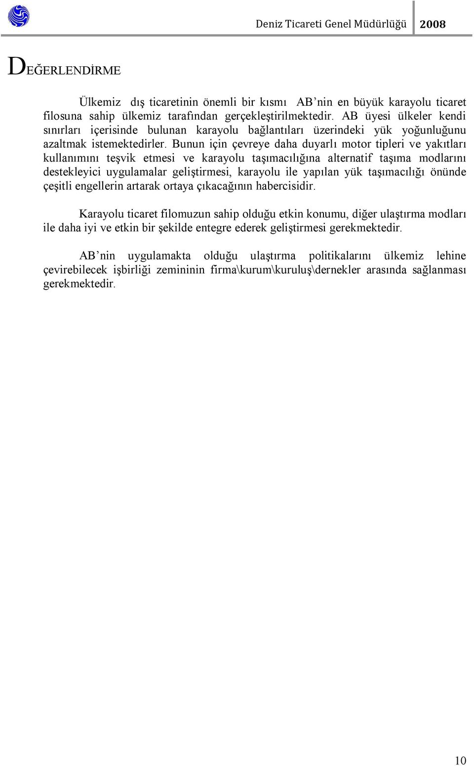 Bunun için çevreye daha duyarlı motor tipleri ve yakıtları kullanımını teşvik etmesi ve karayolu taşımacılığına alternatif taşıma modlarını destekleyici uygulamalar geliştirmesi, karayolu ile yapılan