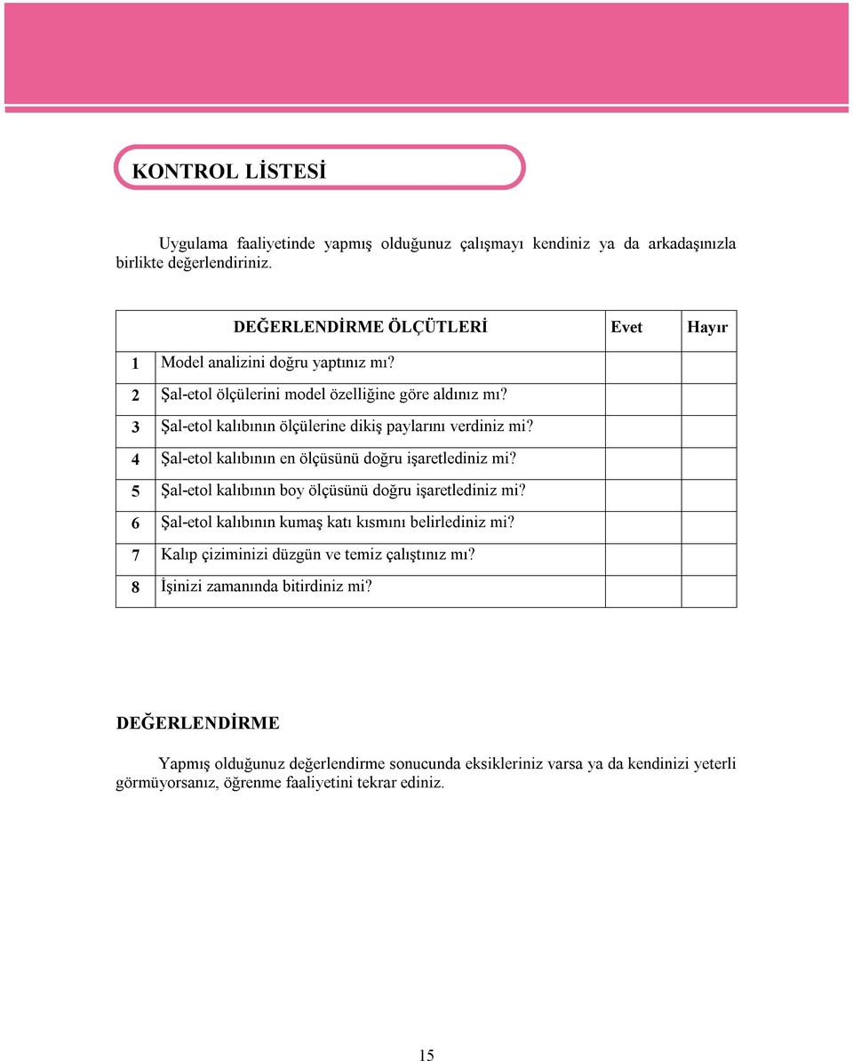 3 Şal-etol kalıbının ölçülerine dikiş paylarını verdiniz mi? 4 Şal-etol kalıbının en ölçüsünü doğru işaretlediniz mi? 5 Şal-etol kalıbının boy ölçüsünü doğru işaretlediniz mi?