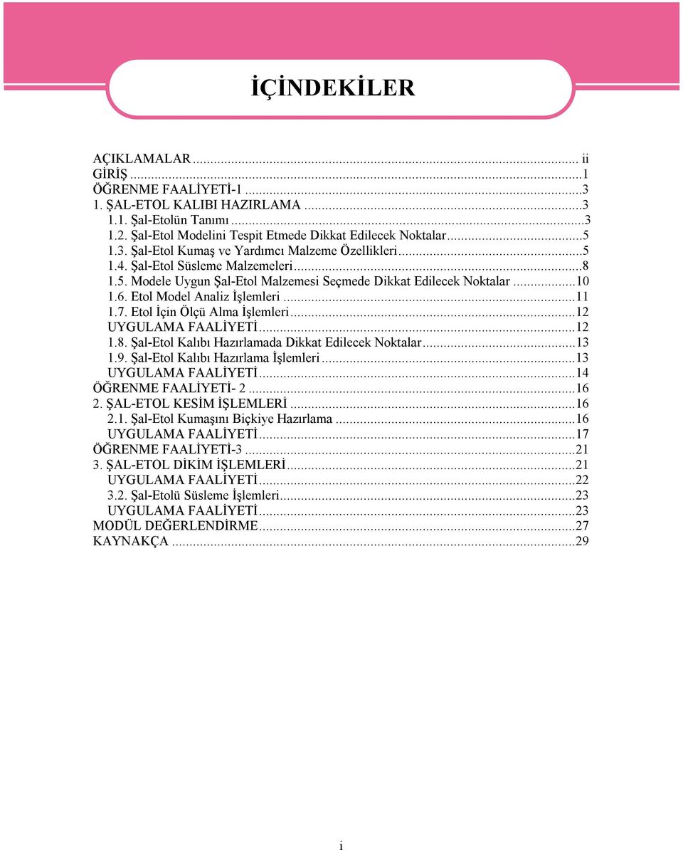 ..12 UYGULAMA FAALİYETİ...12 1.8. Şal-Etol Kalıbı Hazırlamada Dikkat Edilecek Noktalar...13 1.9. Şal-Etol Kalıbı Hazırlama İşlemleri...13 UYGULAMA FAALİYETİ...14 ÖĞRENME FAALİYETİ- 2...16 2.