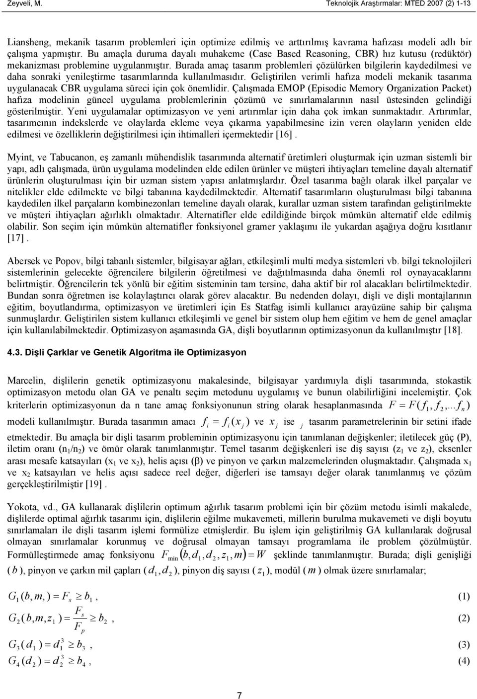 Burada amaç tasarım problemleri çözülürken bilgilerin kaydedilmesi ve daha sonraki yenileştirme tasarımlarında kullanılmasıdır.