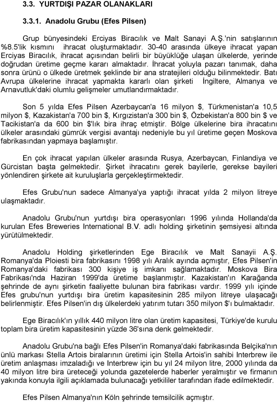 ülkeçe üretmek şeklinçe bir ana stratejileri çlçuğu bilinmekteçirk Batı Avrupa ülkelerine iüracat yapmakta kararlı çlan şirketi İnÖiltereI Almanya ve ArnavutlukDÇaki çlumlu Öelişmeler