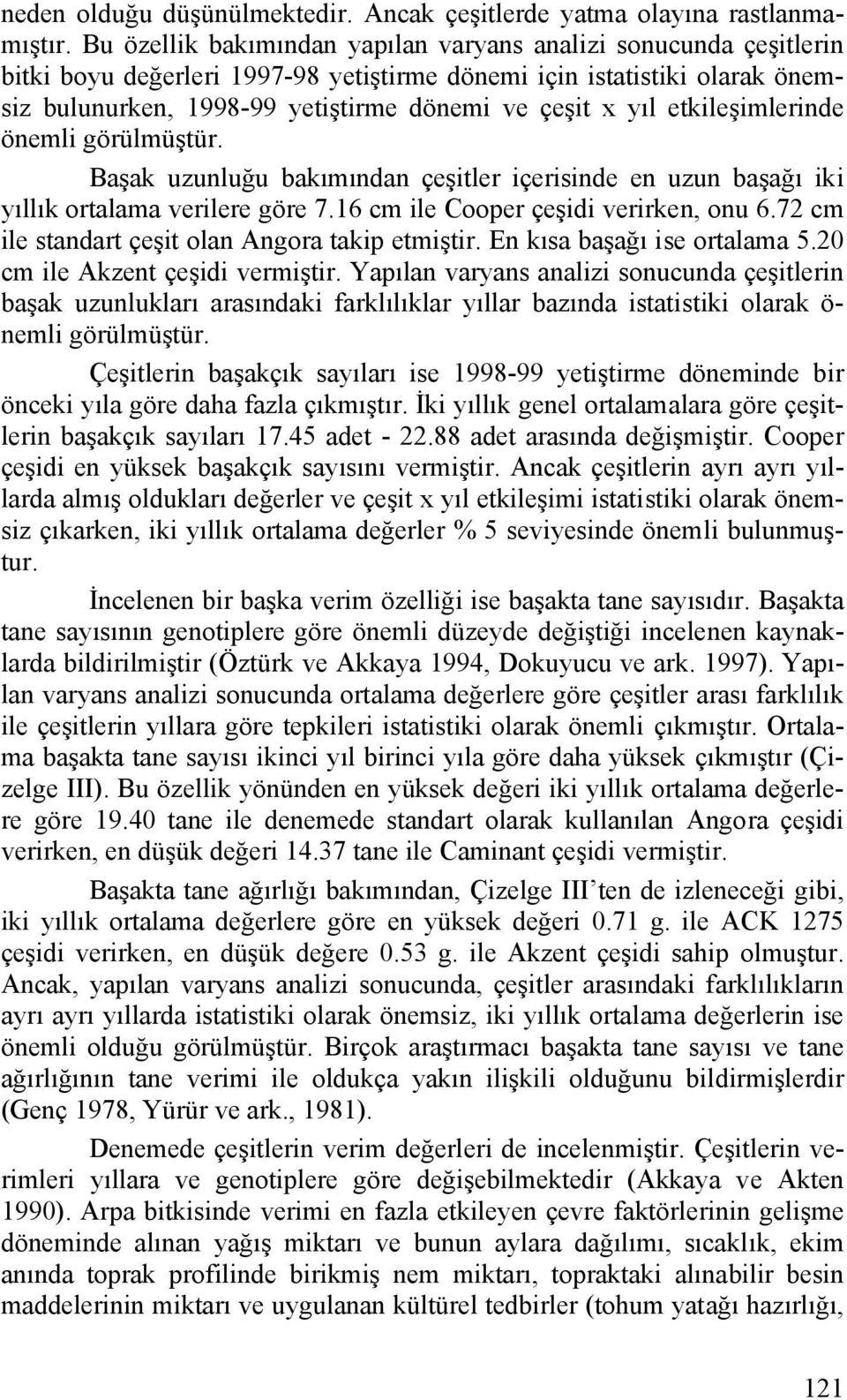 etkileşimlerinde önemli görülmüştür. Başak uzunluğu bakımından çeşitler içerisinde en uzun başağı iki yıllık ortalama verilere göre 7.16 cm ile Cooper çeşidi verirken, onu 6.