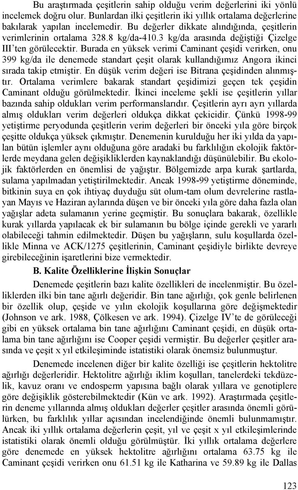 Burada en yüksek verimi Caminant çeşidi verirken, onu 399 kg/da ile denemede standart çeşit olarak kullandığımız Angora ikinci sırada takip etmiştir.